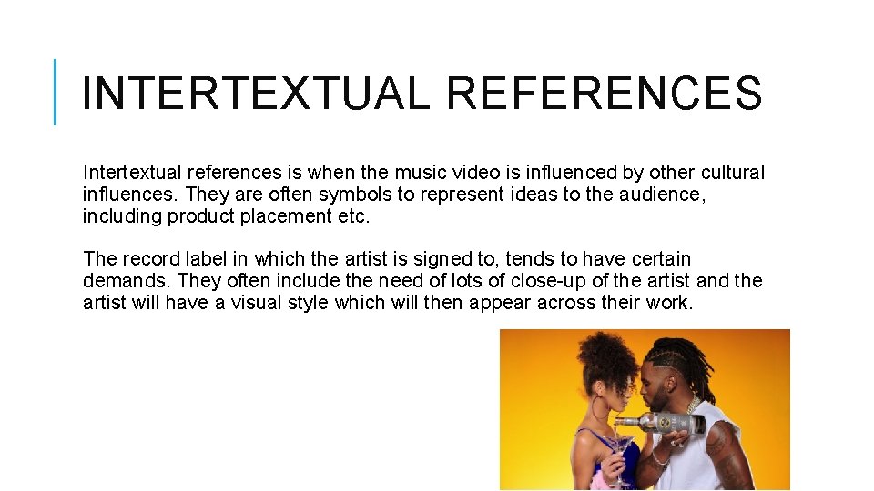 INTERTEXTUAL REFERENCES Intertextual references is when the music video is influenced by other cultural