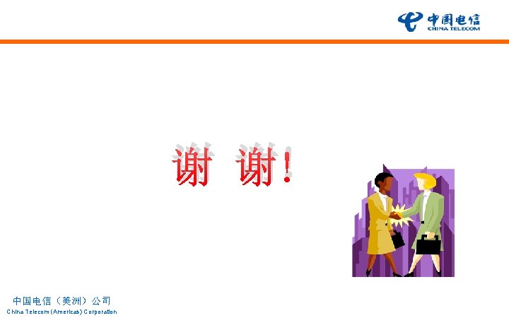 谢 谢! 中国电信(美洲)公司 China Telecom (Americas) Corporation 谢 谢! 中国电信(美洲)公司 China Telecom (Americas) Corporation