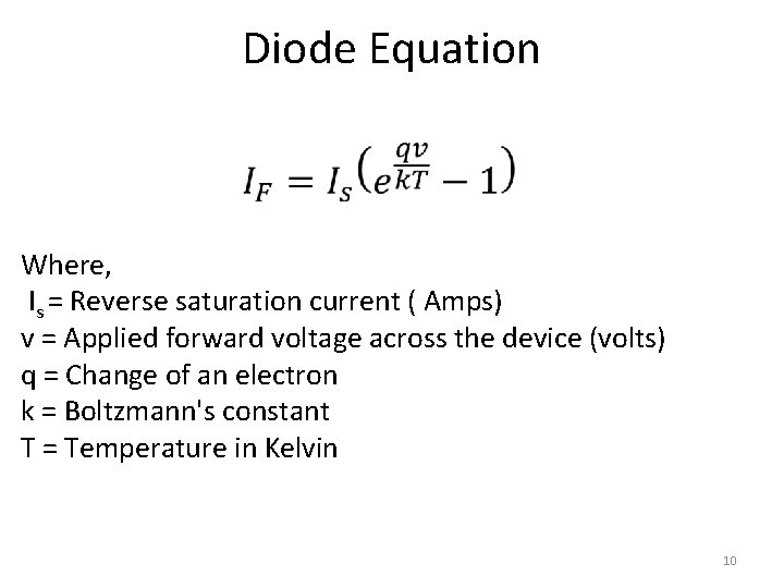 Diode Equation Where, Is = Reverse saturation current ( Amps) v = Applied forward