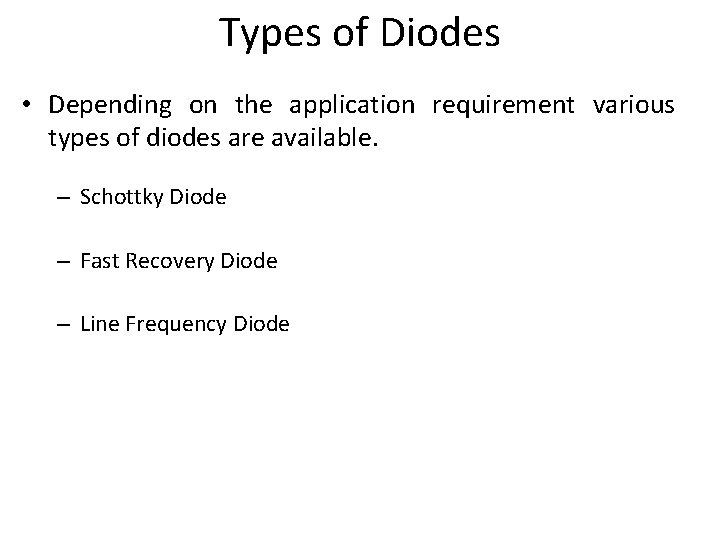 Types of Diodes • Depending on the application requirement various types of diodes are