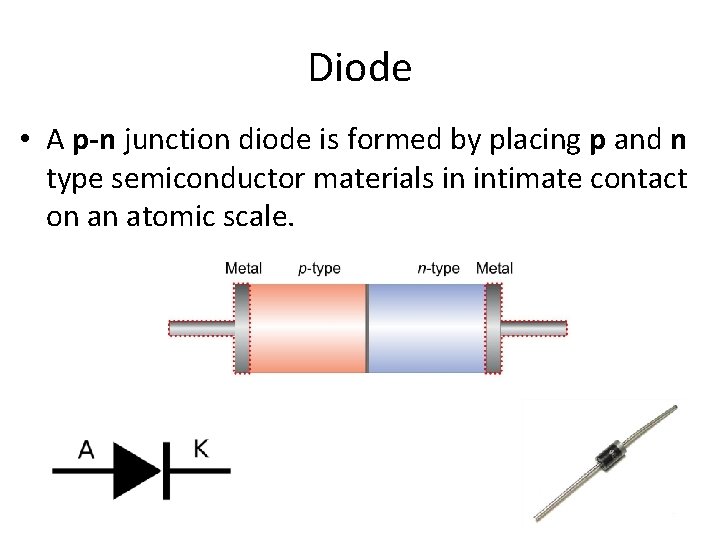 Diode • A p-n junction diode is formed by placing p and n type