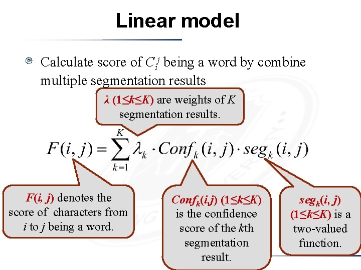Linear model Calculate score of Cij being a word by combine multiple segmentation results Linear model Calculate score of Cij being a word by combine multiple segmentation results