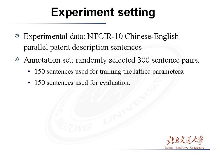 Experiment setting Experimental data: NTCIR-10 Chinese-English parallel patent description sentences Annotation set: randomly selected Experiment setting Experimental data: NTCIR-10 Chinese-English parallel patent description sentences Annotation set: randomly selected