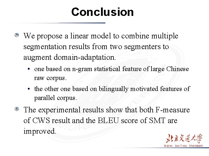 Conclusion We propose a linear model to combine multiple segmentation results from two segmenters Conclusion We propose a linear model to combine multiple segmentation results from two segmenters