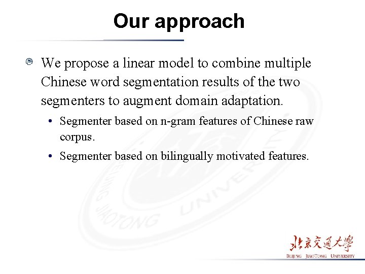 Our approach We propose a linear model to combine multiple Chinese word segmentation results Our approach We propose a linear model to combine multiple Chinese word segmentation results