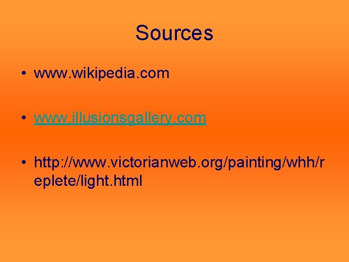 Sources • www. wikipedia. com • www. illusionsgallery. com • http: //www. victorianweb. org/painting/whh/r