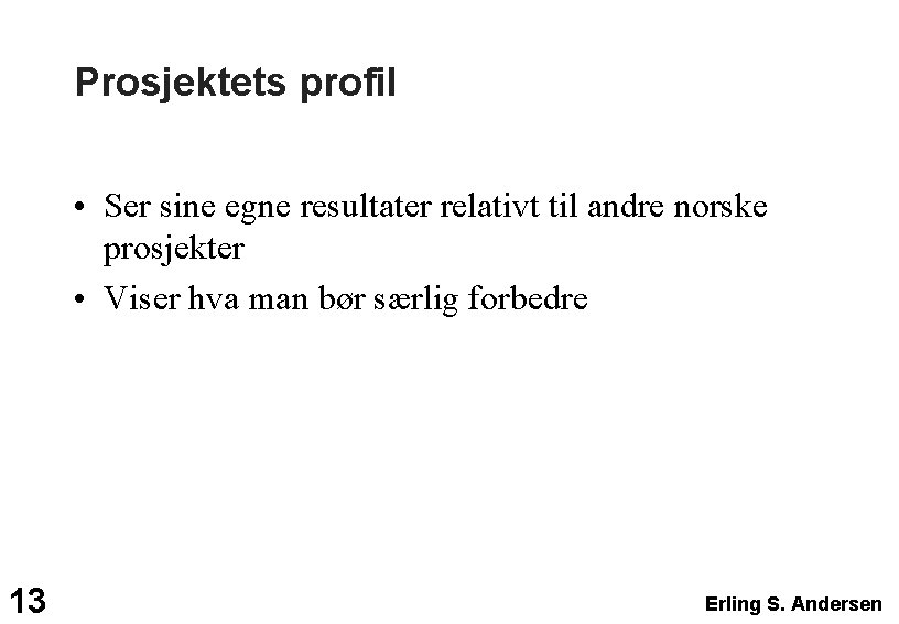 Prosjektets profil • Ser sine egne resultater relativt til andre norske prosjekter • Viser