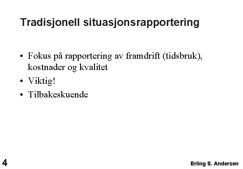 Tradisjonell situasjonsrapportering • Fokus på rapportering av framdrift (tidsbruk), kostnader og kvalitet • Viktig!