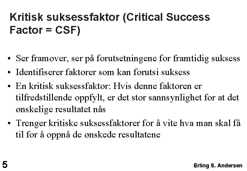 Kritisk suksessfaktor (Critical Success Factor = CSF) • Ser framover, ser på forutsetningene for