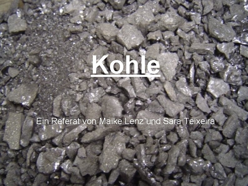 Kohle Ein Referat von Maike Lenz und Sara Teixeira 