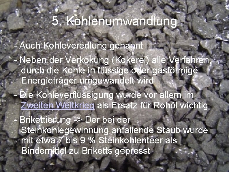 5. Kohlenumwandlung - Auch Kohleveredlung genannt - Neben der Verkokung (Kokerei) alle Verfahren, durch