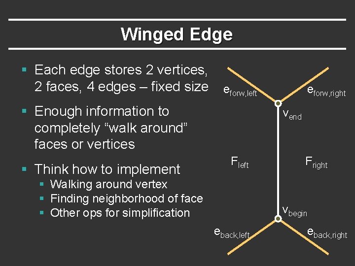 Winged Edge § Each edge stores 2 vertices, 2 faces, 4 edges – fixed