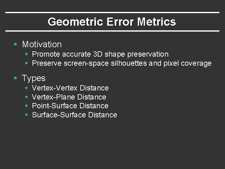 Geometric Error Metrics § Motivation § Promote accurate 3 D shape preservation § Preserve