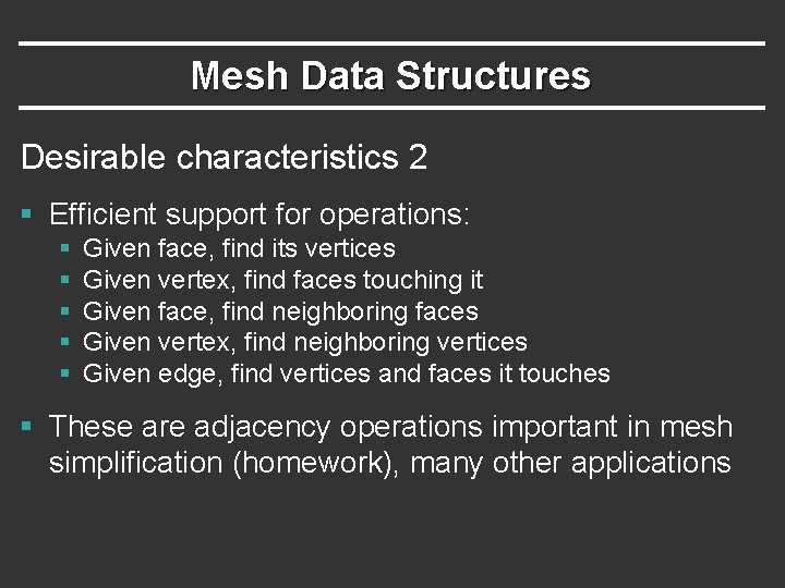 Mesh Data Structures Desirable characteristics 2 § Efficient support for operations: § § §