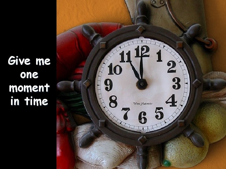 Give me one moment in time 