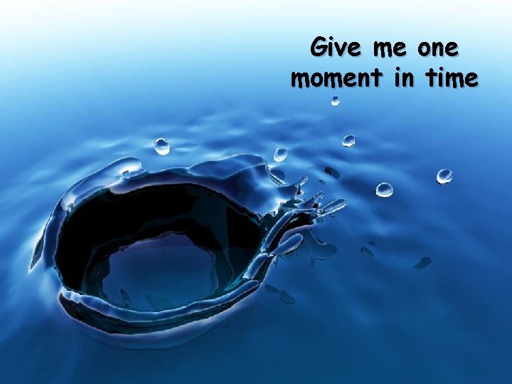 Give me one moment in time 