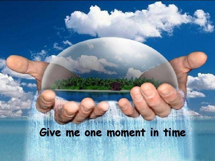 Give me one moment in time 