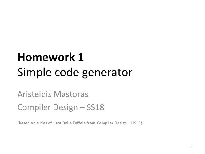 Homework 1 Simple code generator Aristeidis Mastoras Compiler Design – SS 18 (based on