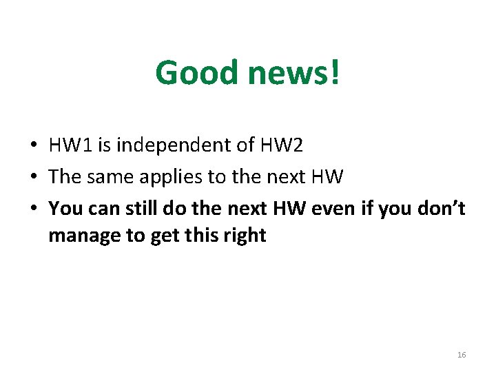 Good news! • HW 1 is independent of HW 2 • The same applies