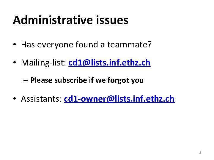 Administrative issues • Has everyone found a teammate? • Mailing-list: cd 1@lists. inf. ethz.