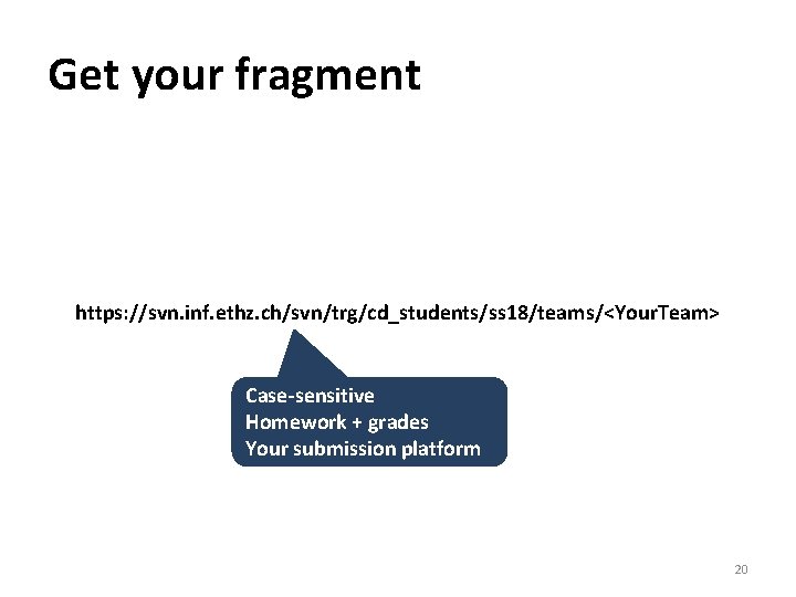 Get your fragment https: //svn. inf. ethz. ch/svn/trg/cd_students/ss 18/teams/<Your. Team> Case-sensitive Homework + grades