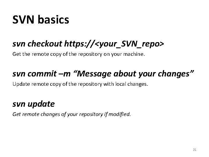 SVN basics svn checkout https: //<your_SVN_repo> Get the remote copy of the repository on