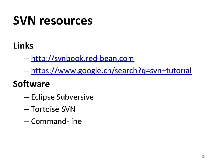 SVN resources Links – http: //svnbook. red-bean. com – https: //www. google. ch/search? q=svn+tutorial