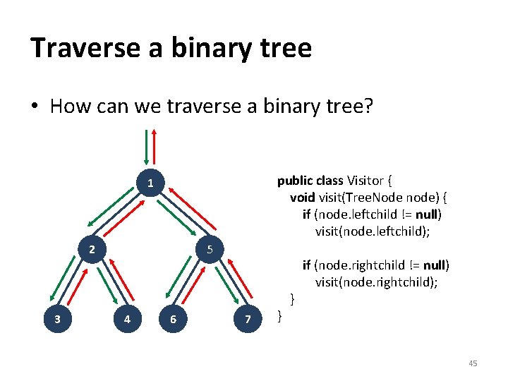 Traverse a binary tree • How can we traverse a binary tree? public class