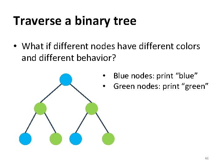 Traverse a binary tree • What if different nodes have different colors and different