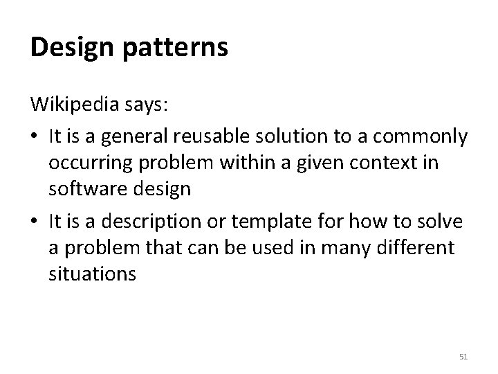 Design patterns Wikipedia says: • It is a general reusable solution to a commonly