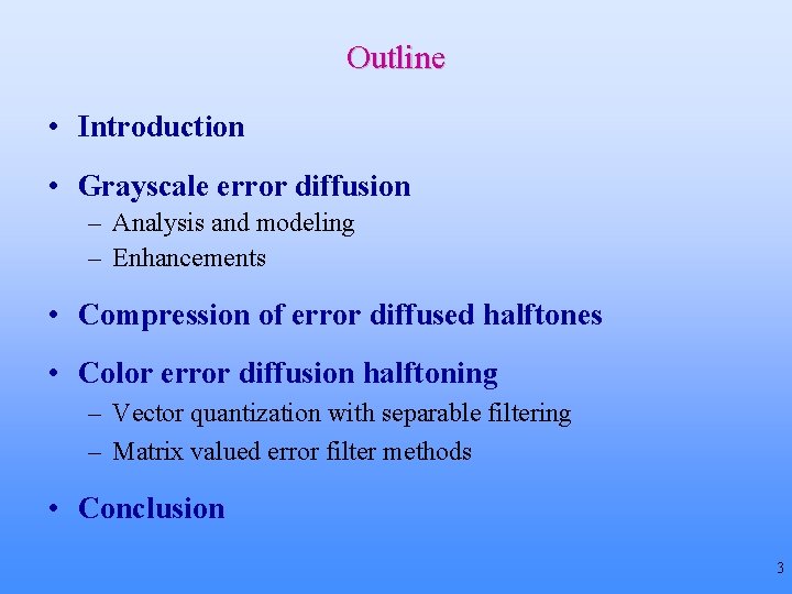 Outline • Introduction • Grayscale error diffusion – Analysis and modeling – Enhancements •