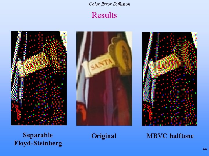 Color Error Diffusion Results Separable Floyd-Steinberg Original MBVC halftone 44 