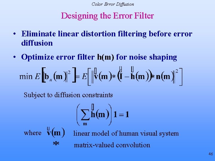 Color Error Diffusion Designing the Error Filter • Eliminate linear distortion filtering before error
