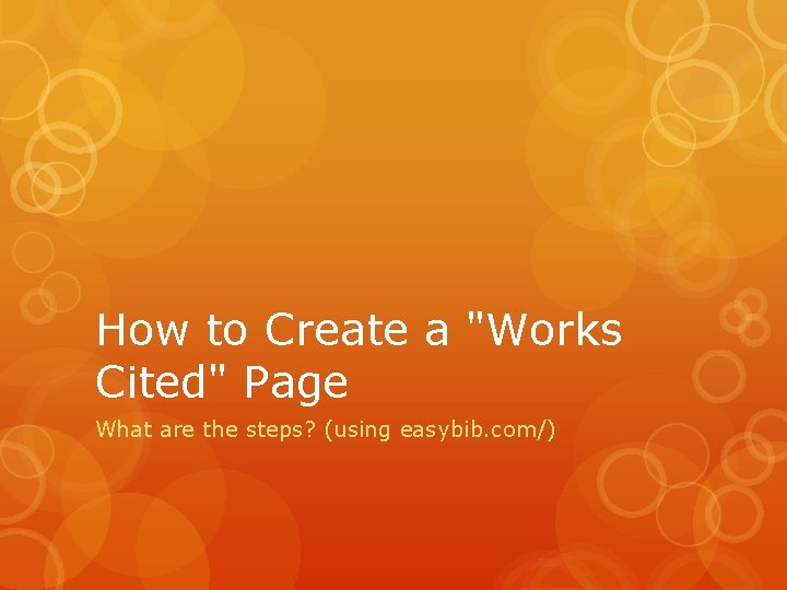 How to Create a "Works Cited" Page What are the steps? (using easybib. com/)