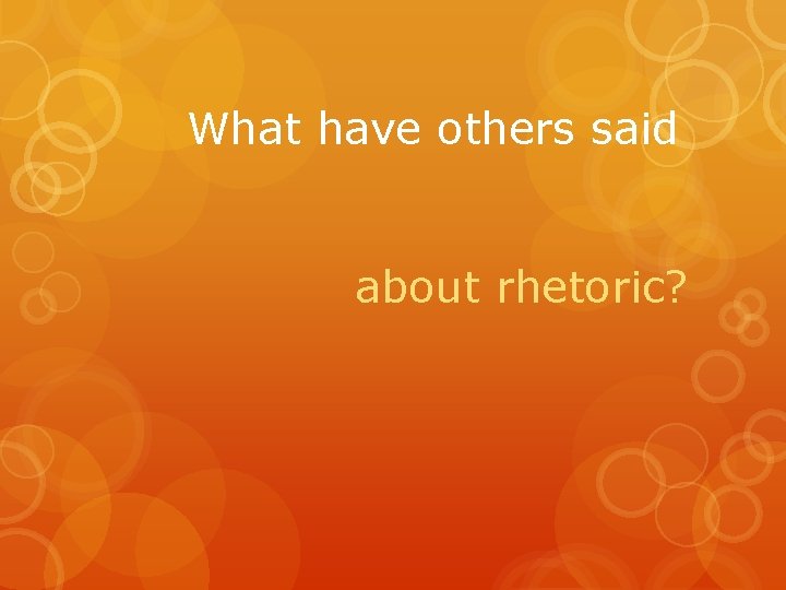 What have others said about rhetoric? 