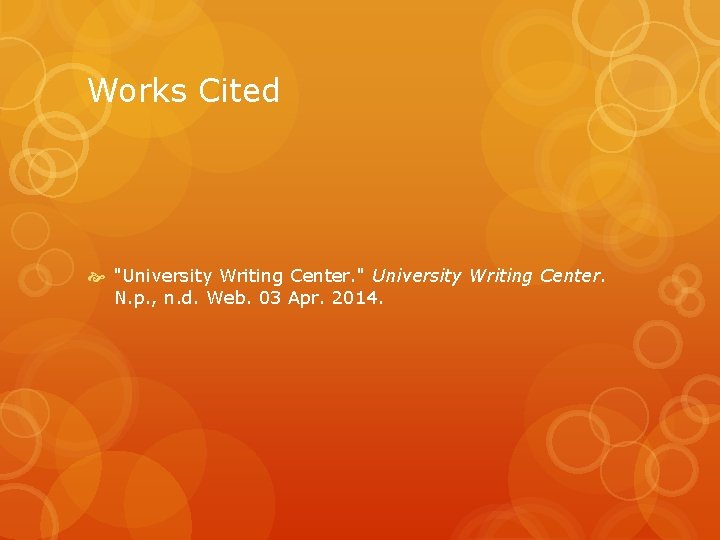 Works Cited "University Writing Center. " University Writing Center. N. p. , n. d.