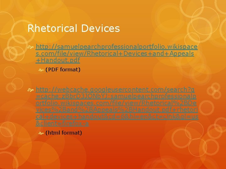 Rhetorical Devices http: //samuelpearchprofessionalportfolio. wikispace s. com/file/view/Rhetorical+Devices+and+Appeals +Handout. pdf (PDF format) http: //webcache. googleusercontent.