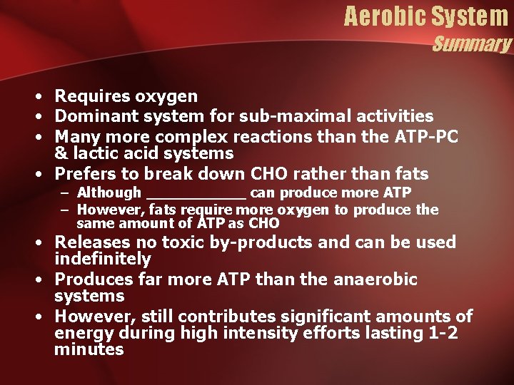Aerobic System Summary • Requires oxygen • Dominant system for sub-maximal activities • Many Aerobic System Summary • Requires oxygen • Dominant system for sub-maximal activities • Many