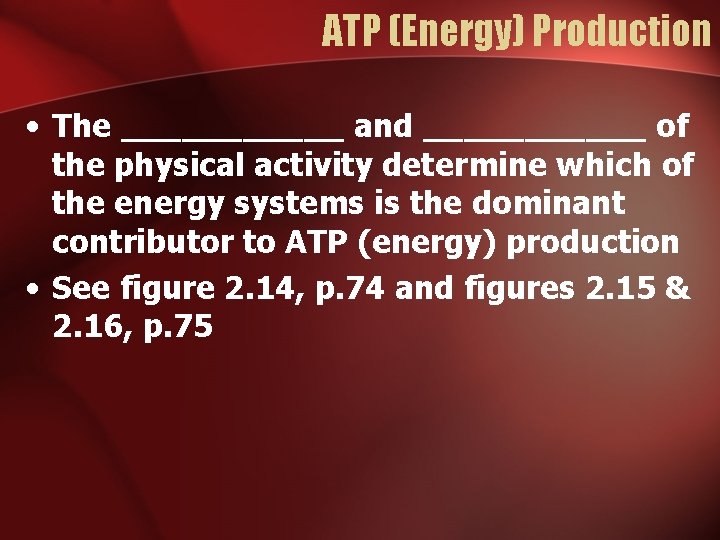 ATP (Energy) Production • The ______ and ______ of the physical activity determine which ATP (Energy) Production • The ______ and ______ of the physical activity determine which