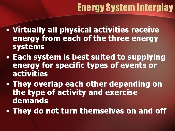Energy System Interplay • Virtually all physical activities receive energy from each of the Energy System Interplay • Virtually all physical activities receive energy from each of the
