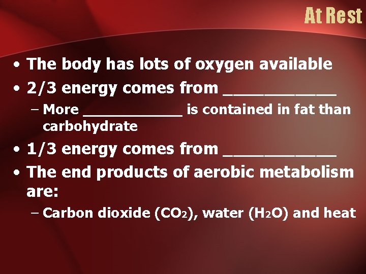 At Rest • The body has lots of oxygen available • 2/3 energy comes At Rest • The body has lots of oxygen available • 2/3 energy comes