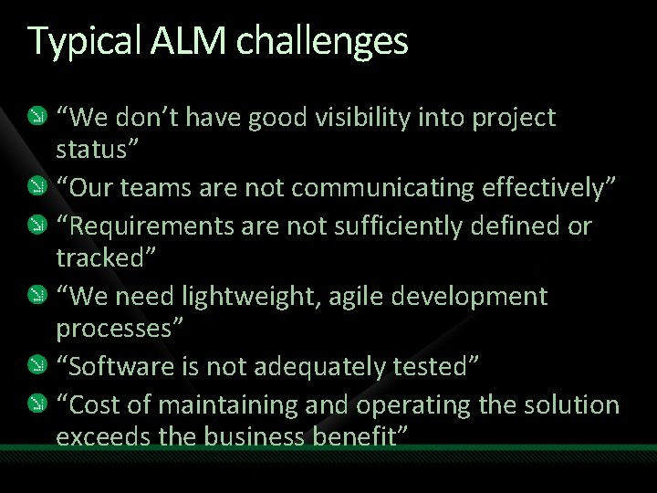 Typical ALM challenges “We don’t have good visibility into project status” “Our teams are Typical ALM challenges “We don’t have good visibility into project status” “Our teams are