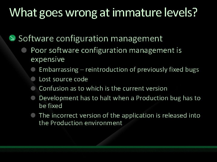 What goes wrong at immature levels? Software configuration management Poor software configuration management is What goes wrong at immature levels? Software configuration management Poor software configuration management is