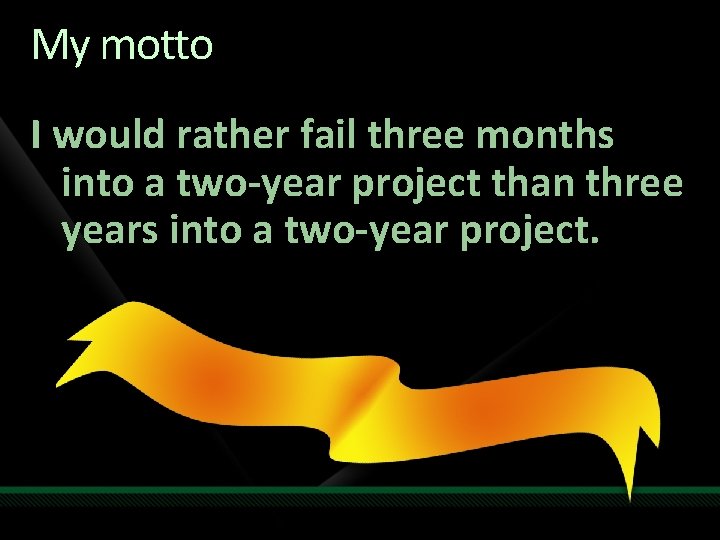 My motto I would rather fail three months into a two-year project than three My motto I would rather fail three months into a two-year project than three