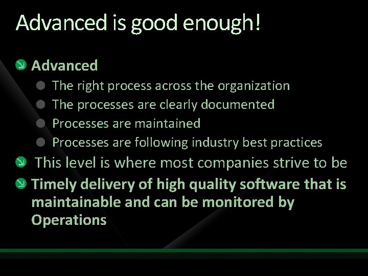 Advanced is good enough! Advanced The right process across the organization The processes are Advanced is good enough! Advanced The right process across the organization The processes are