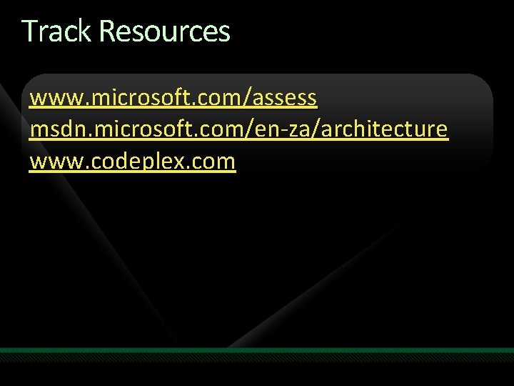 Track Resources www. microsoft. com/assess msdn. microsoft. com/en-za/architecture www. codeplex. com Track Resources www. microsoft. com/assess msdn. microsoft. com/en-za/architecture www. codeplex. com