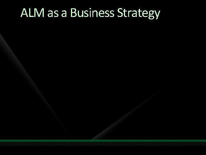 ALM as a Business Strategy ALM as a Business Strategy
