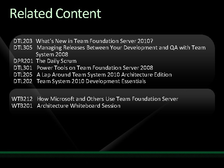 Related Content DTL 203 What’s New in Team Foundation Server 2010? DTL 305 Managing Related Content DTL 203 What’s New in Team Foundation Server 2010? DTL 305 Managing