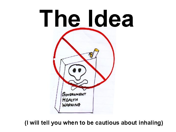 The Idea (I will tell you when to be cautious about inhaling) 