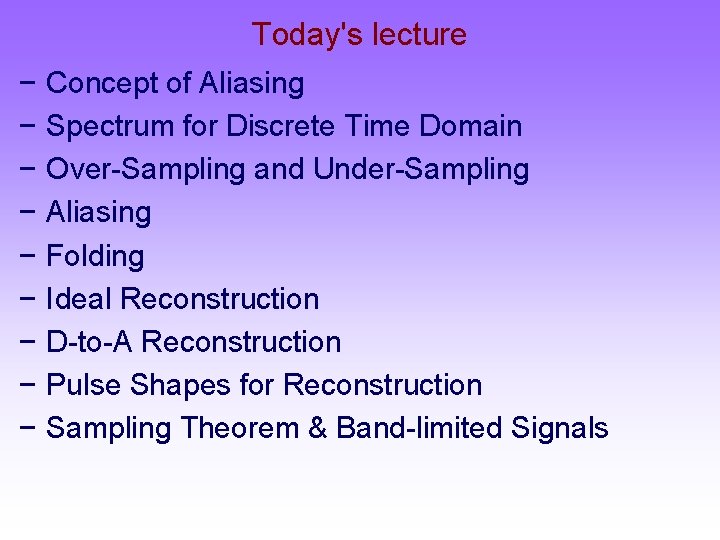 Today's lecture − − − − − Concept of Aliasing Spectrum for Discrete Time
